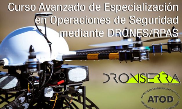 Curso Avanzado de Especialización en Operaciones de Seguridad DRONES / RPAS / UAS. Piloto de Drones en Seguridad * NORMATIVA EUROPEA *